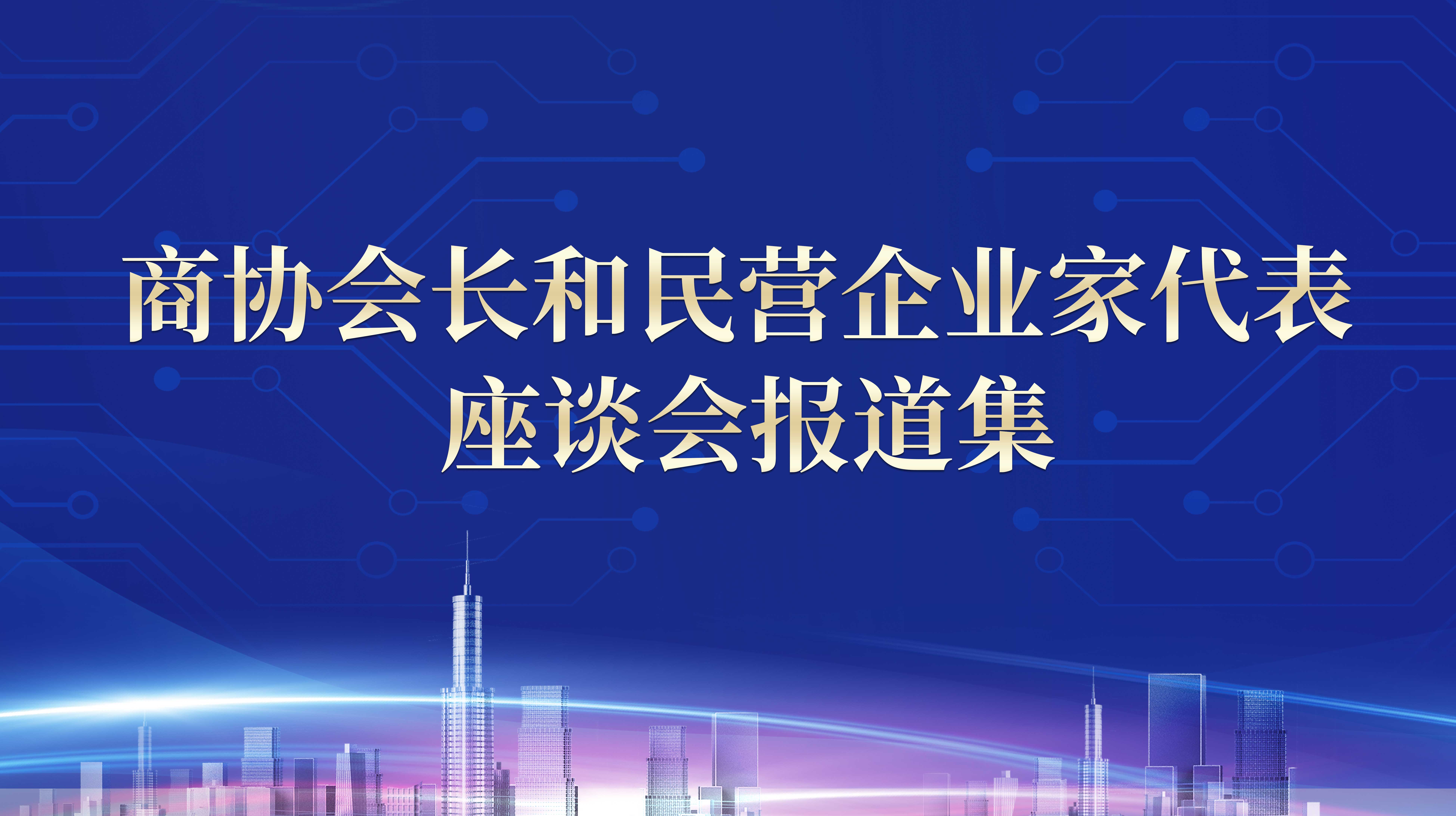 商協(xié)會長和民營企業(yè)家代表座談會報(bào)道集