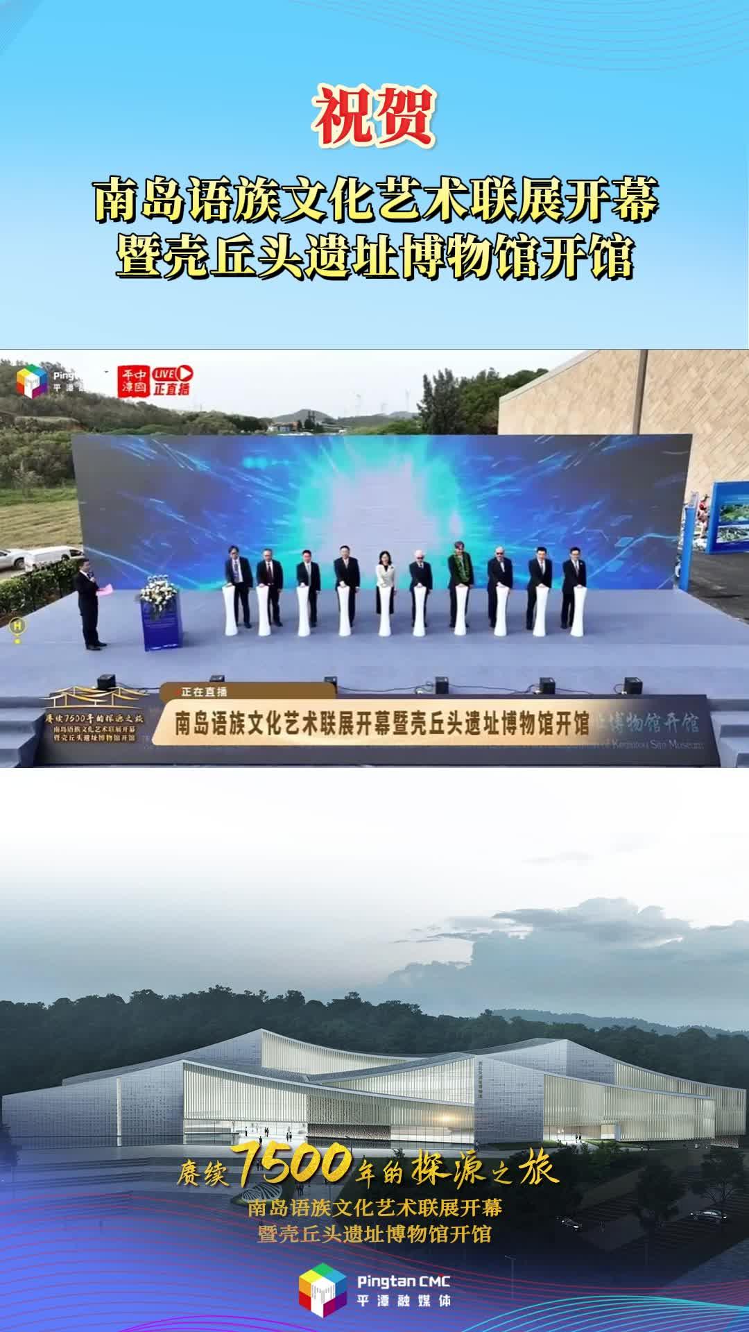 祝賀南島語族文化藝術(shù)聯(lián)展開幕暨殼丘頭遺址博物館開館！